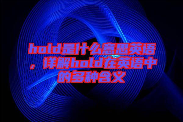 hold是什么意思英語，詳解hold在英語中的多種含義