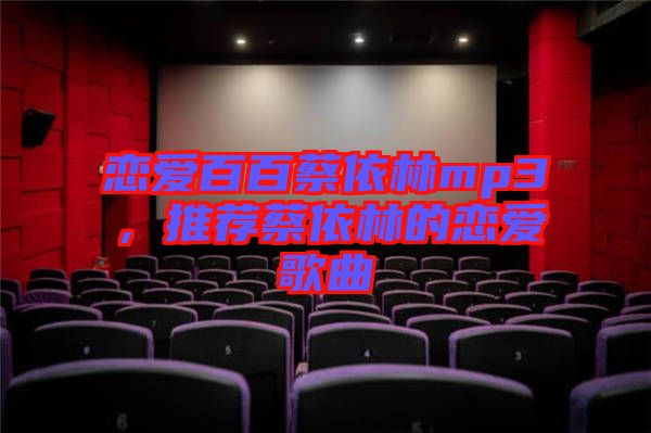 戀愛百百蔡依林mp3，推薦蔡依林的戀愛歌曲