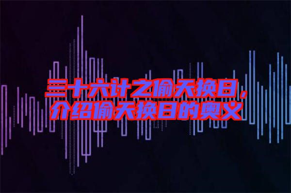 三十六計(jì)之偷天換日，介紹偷天換日的奧義