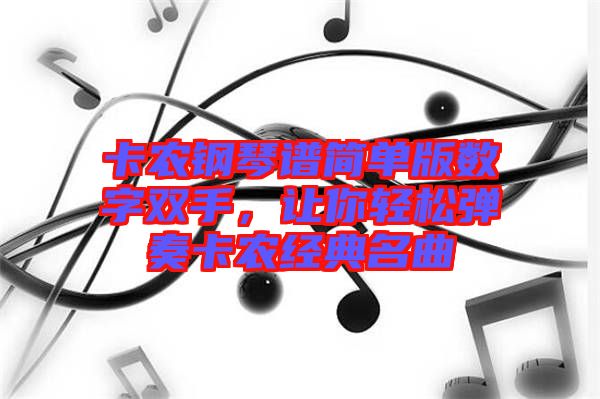 卡農(nóng)鋼琴譜簡(jiǎn)單版數(shù)字雙手，讓你輕松彈奏卡農(nóng)經(jīng)典名曲