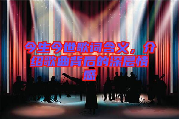 今生今世歌詞含義，介紹歌曲背后的深層情感