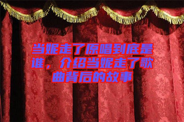 當(dāng)妮走了原唱到底是誰，介紹當(dāng)妮走了歌曲背后的故事
