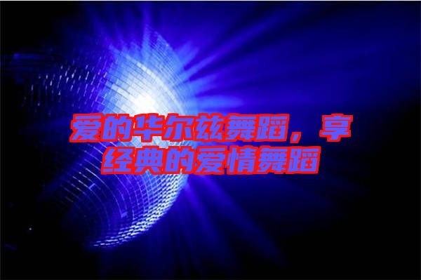 愛(ài)的華爾茲舞蹈，享經(jīng)典的愛(ài)情舞蹈