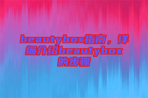 beautybox指南，詳細(xì)介紹beautybox的步驟