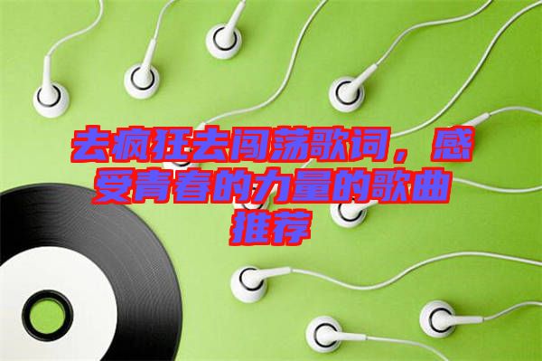 去瘋狂去闖蕩歌詞，感受青春的力量的歌曲推薦