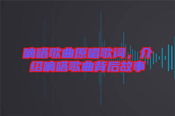 嘀嗒歌曲原唱歌詞，介紹嘀嗒歌曲背后故事