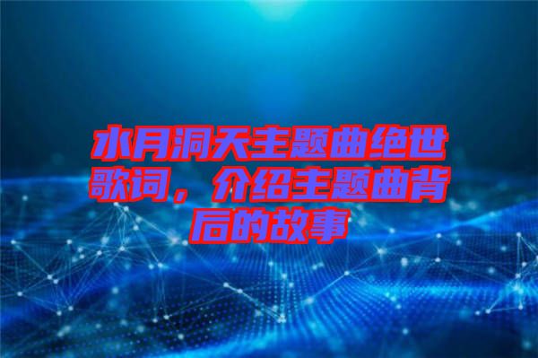 水月洞天主題曲絕世歌詞，介紹主題曲背后的故事