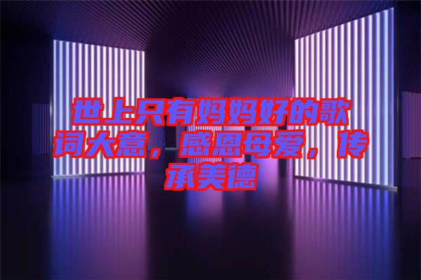 世上只有媽媽好的歌詞大意，感恩母愛，傳承美德