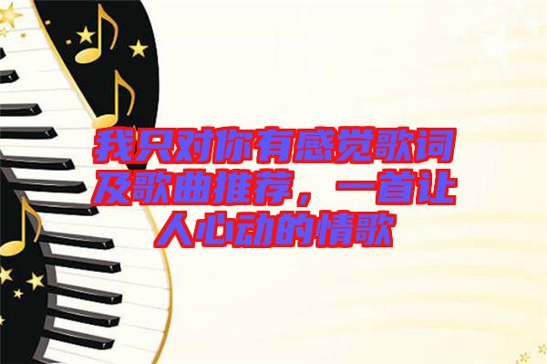 我只對你有感覺歌詞及歌曲推薦，一首讓人心動的情歌