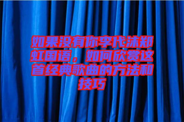 如果沒有你李代沫鄭虹國語，如何欣賞這首經(jīng)典歌曲的方法和技巧