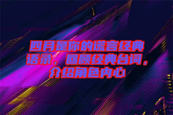 四月是你的謊言經(jīng)典語錄，回顧經(jīng)典臺詞，介紹角色內(nèi)心