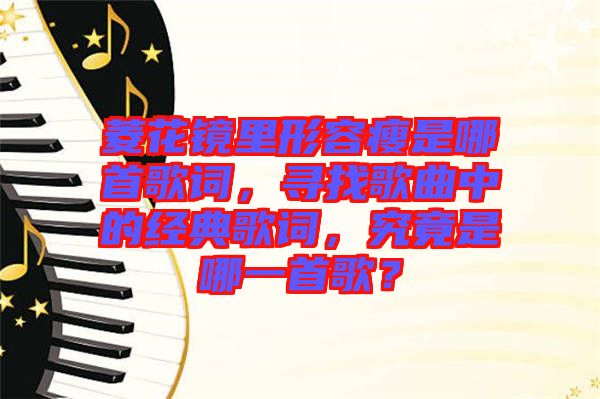 菱花鏡里形容瘦是哪首歌詞，尋找歌曲中的經(jīng)典歌詞，究竟是哪一首歌？