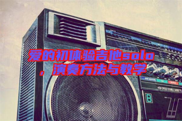 愛的初體驗吉他solo，演奏方法與教學(xué)
