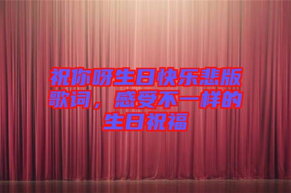 祝你呀生日快樂悲版歌詞，感受不一樣的生日祝福