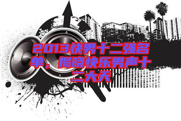 2013快男十二強(qiáng)名單，揭曉快樂男聲十二大天