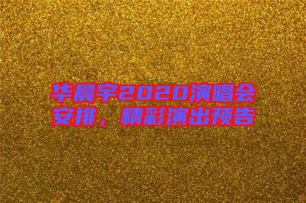 華晨宇2020演唱會安排，精彩演出預(yù)告