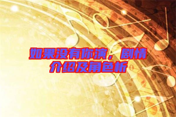 如果沒有你演，劇情介紹及角色析