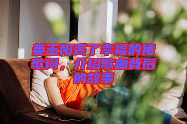姜玉陽丟了幸福的豬歌詞，介紹歌曲背后的故事