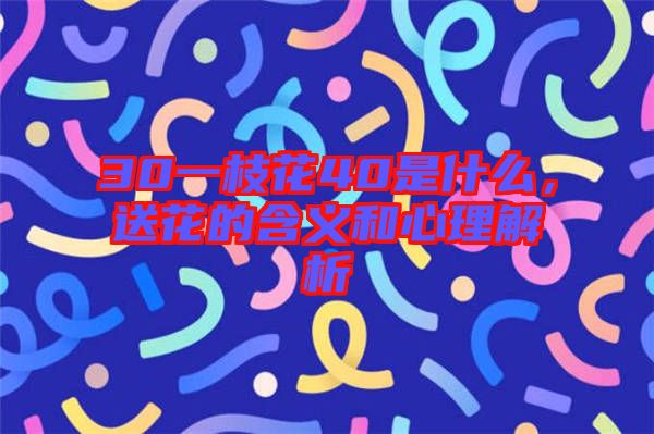 30一枝花40是什么，送花的含義和心理解析