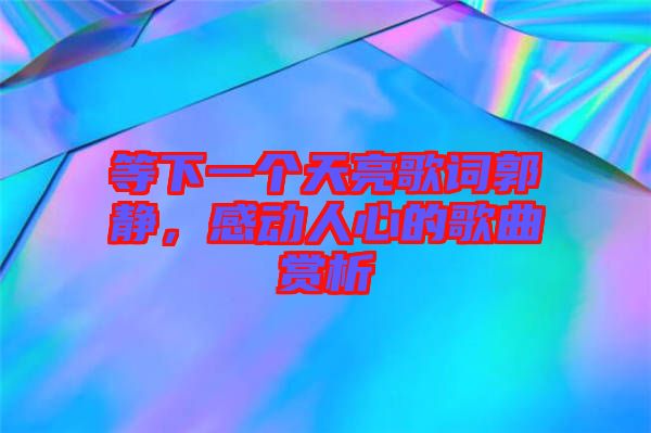 等下一個(gè)天亮歌詞郭靜，感動(dòng)人心的歌曲賞析