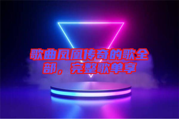 歌曲鳳凰傳奇的歌全部，完整歌單享