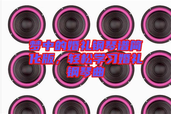 夢(mèng)中的婚禮鋼琴譜簡(jiǎn)化版，輕松學(xué)習(xí)婚禮鋼琴曲