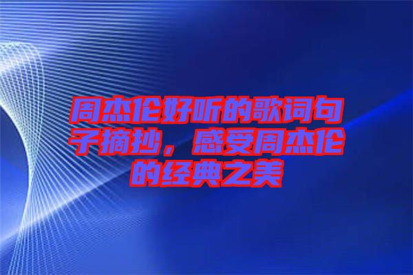 周杰倫好聽的歌詞句子摘抄，感受周杰倫的經(jīng)典之美