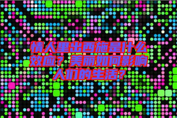 情人里出西施是什么效應(yīng)？美麗如何影響人們的生活？