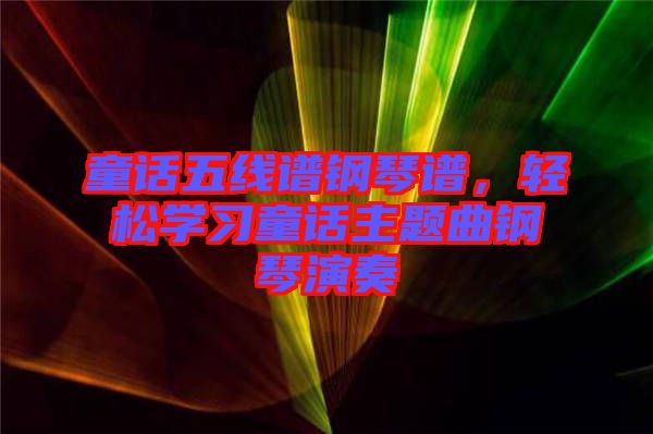 童話五線譜鋼琴譜，輕松學(xué)習(xí)童話主題曲鋼琴演奏