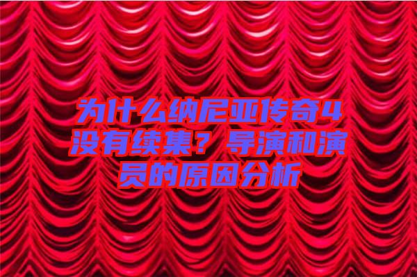 為什么納尼亞傳奇4沒(méi)有續(xù)集？導(dǎo)演和演員的原因分析