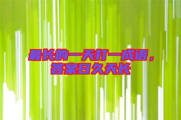 最長的一天打一成語，答案日久天長