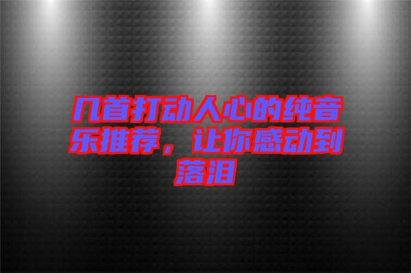 幾首打動(dòng)人心的純音樂(lè)推薦，讓你感動(dòng)到落淚