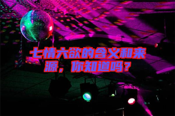 七情六欲的含義和來源，你知道嗎？