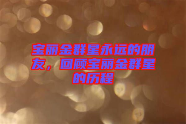 寶麗金群星永遠的朋友，回顧寶麗金群星的歷程