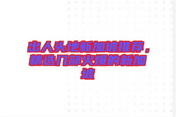 出人頭地新加坡推薦，精選幾部火爆的新加坡