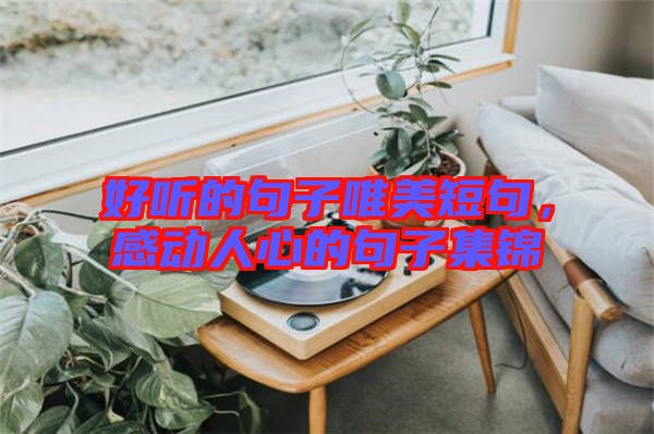 好聽的句子唯美短句，感動人心的句子集錦