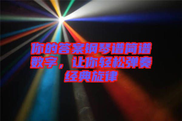 你的答案鋼琴譜簡譜數(shù)字，讓你輕松彈奏經(jīng)典旋律