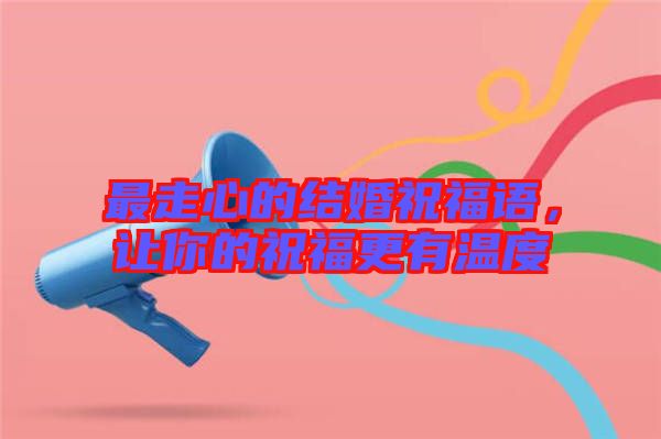 最走心的結(jié)婚祝福語，讓你的祝福更有溫度