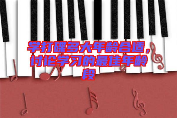 學(xué)打碟多大年齡合適，討論學(xué)習(xí)的最佳年齡段