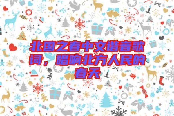 北國之春中文諧音歌詞，唱響北方人民的春天