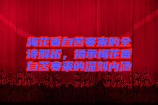 梅花香自苦寒來的全詩解析，揭示梅花香自苦寒來的深刻內涵