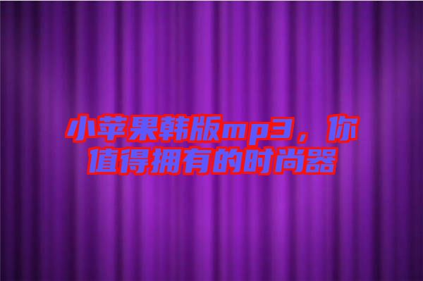 小蘋果韓版mp3，你值得擁有的時(shí)尚器