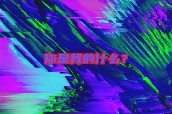 你是我的什么？