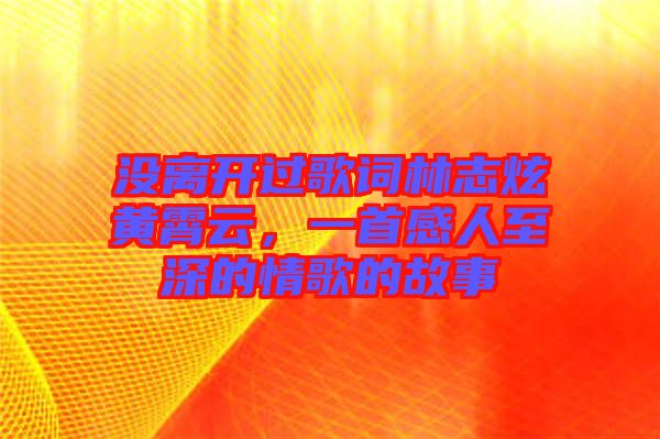 沒離開過(guò)歌詞林志炫黃霄云，一首感人至深的情歌的故事