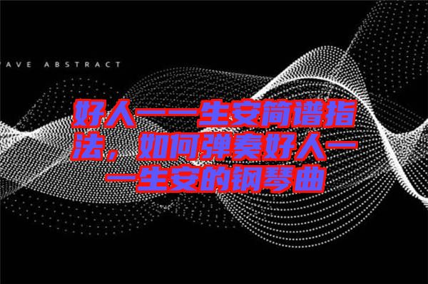 好人一一生安簡譜指法，如何彈奏好人一一生安的鋼琴曲