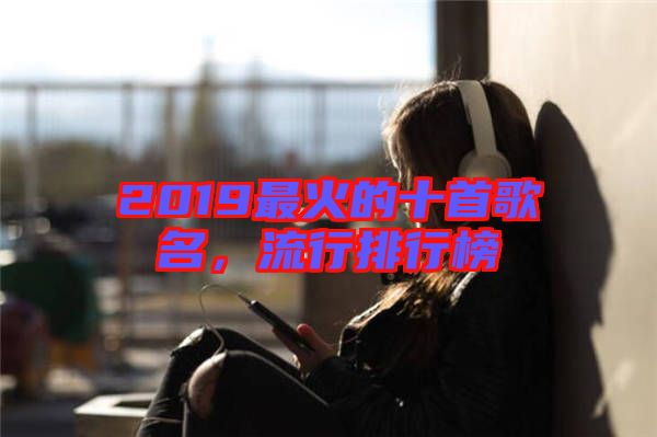 2019最火的十首歌名，流行排行榜