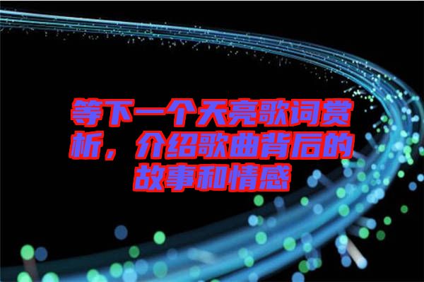 等下一個天亮歌詞賞析，介紹歌曲背后的故事和情感