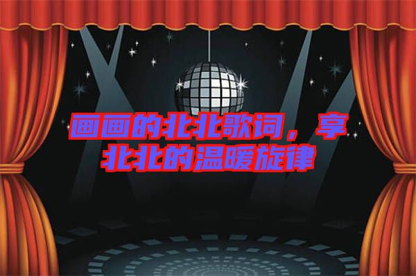 畫畫的北北歌詞，享北北的溫暖旋律