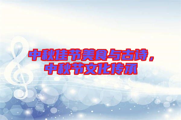 中秋佳節(jié)美食與古詩，中秋節(jié)文化傳承