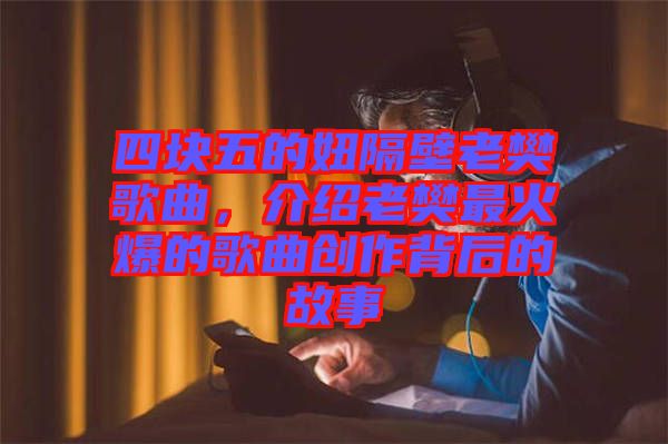 四塊五的妞隔壁老樊歌曲，介紹老樊最火爆的歌曲創(chuàng)作背后的故事